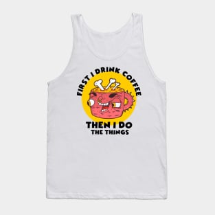 first i drink coffee then i do the things Tank Top